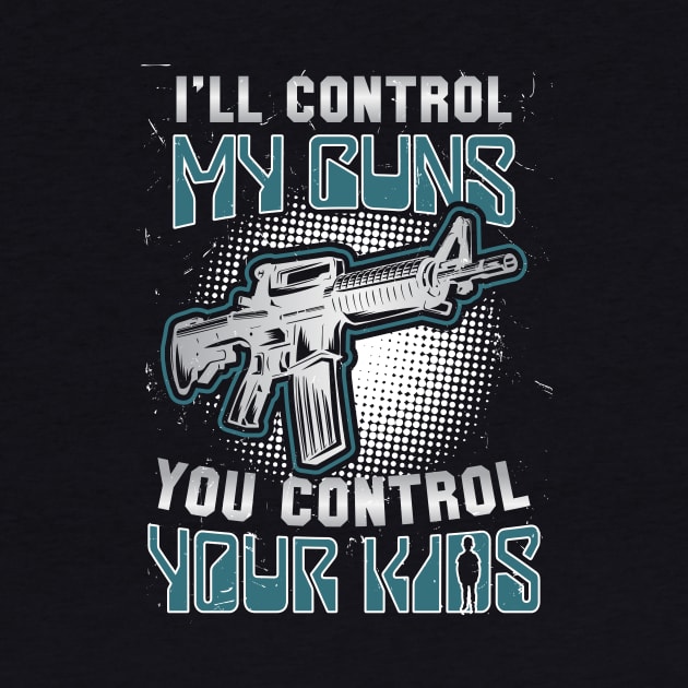 I ll Control My Guns, You Control Your Kids by FunnyphskStore